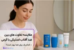 ضد آفتاب استیکی یا کرمی؟ مقایسه کامل برای انتخاب هوشمندانه